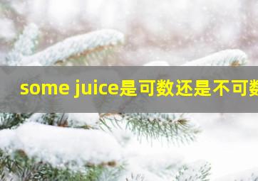 some juice是可数还是不可数